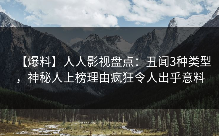 【爆料】人人影视盘点：丑闻3种类型，神秘人上榜理由疯狂令人出乎意料